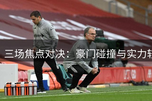 三场焦点对决：豪门碰撞与实力较量
