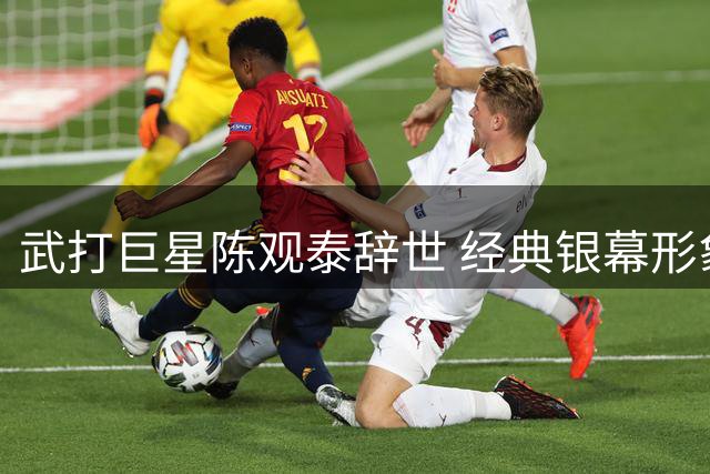武打巨星陈观泰辞世 经典银幕形象成永恒